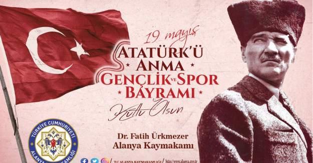 Alanya Kaymakamı Dr Fatih Ürkmezer'in 19 Mayıs Atatürk'ü Anma Gençlik ve Spor Bayramı Mesajı