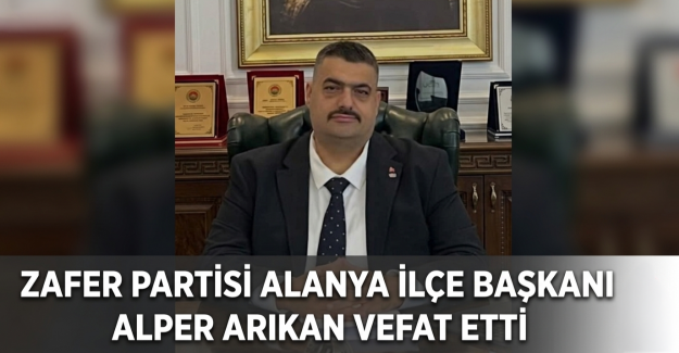 Alanya'da Siyaseti Sarsan Ölüm : Başkan Arıkan Vefat Etti